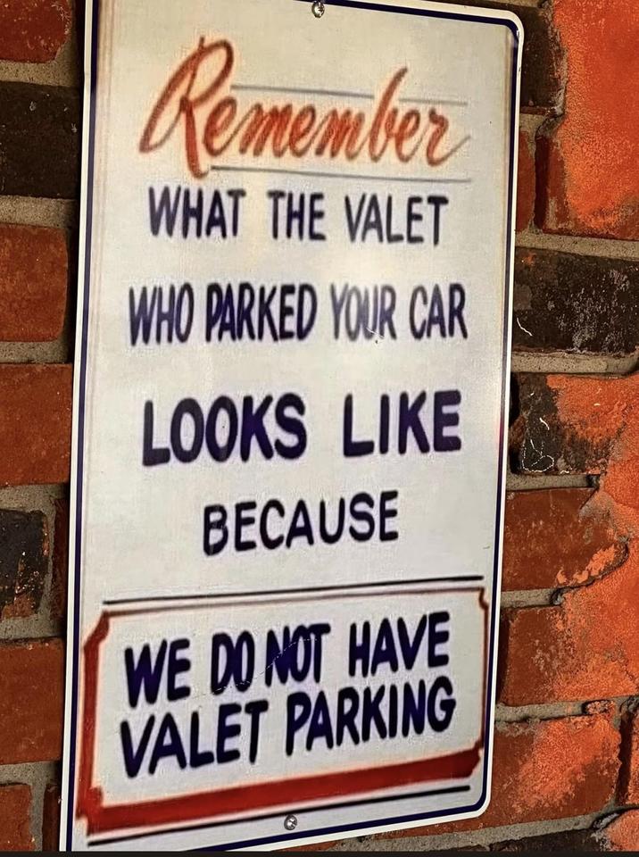 Remember WHAT THE VALET WHO PARKED YOUR CAR LOOKS LIKE BECAUSE WE DO NOT HAVE VALET PARKING