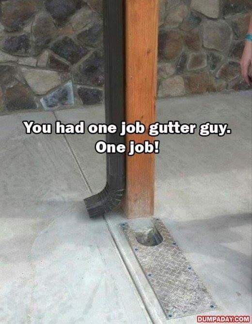 You had one job gutter guy. One job! DUMPADAY.COM