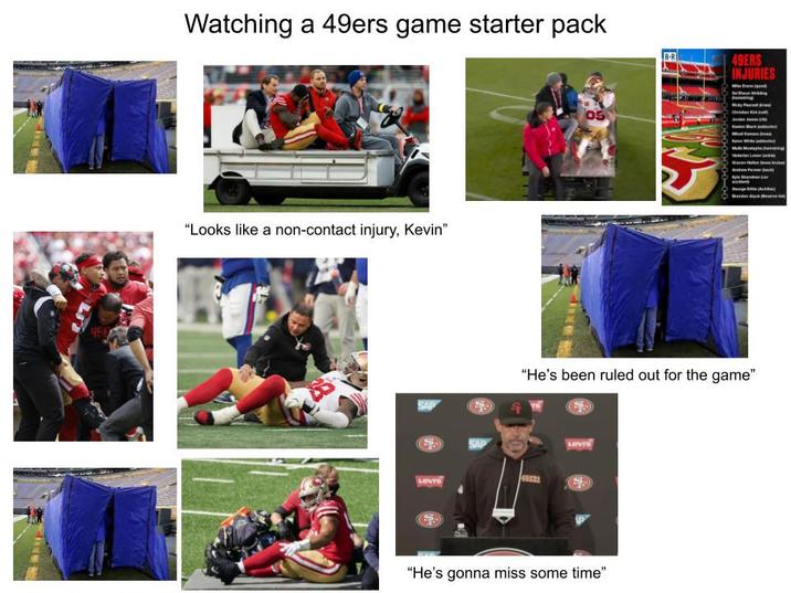 4567 Watching a 49ers game starter pack B-R 49ERS INJURIES "Looks like a non-contact injury, Kevin❞ SAP LOVIS 05 "He's been ruled out for the game" SAP LEVIS "He's gonna miss some time"