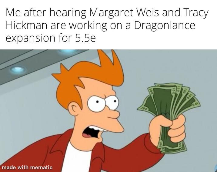 Me after hearing Margaret Weis and Tracy Hickman are working on a Dragonlance expansion for 5.5e made with mematic 100 001