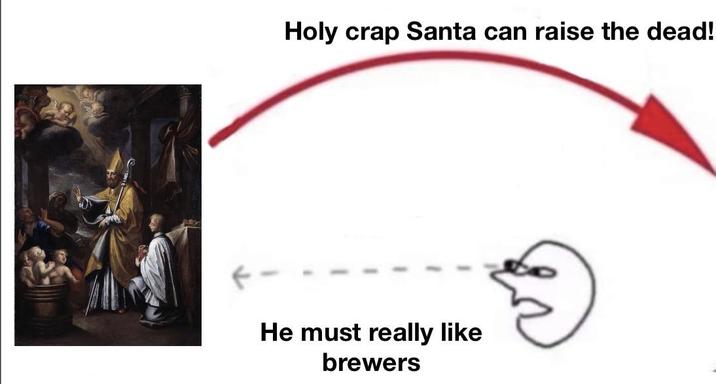 Holy crap Santa can raise the dead! He must really like brewers