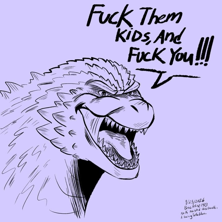 F--- Them KIDS, And F--- You!!! 9/23/2026 Basic Artist 1983 No Ai Assisted this Doodle. forbidden. Ai training