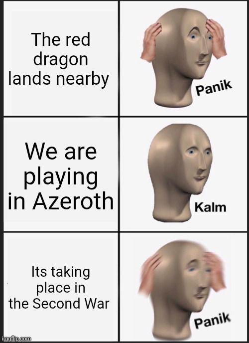 The red dragon lands nearby We are playing in Azeroth Its taking place in the Second War imgflip.com Panik Kalm Panik