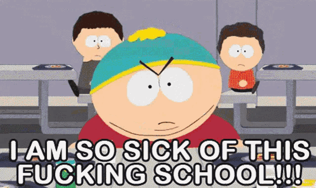 I AM SO SICK OF THIS F------ SCHOOL!!!