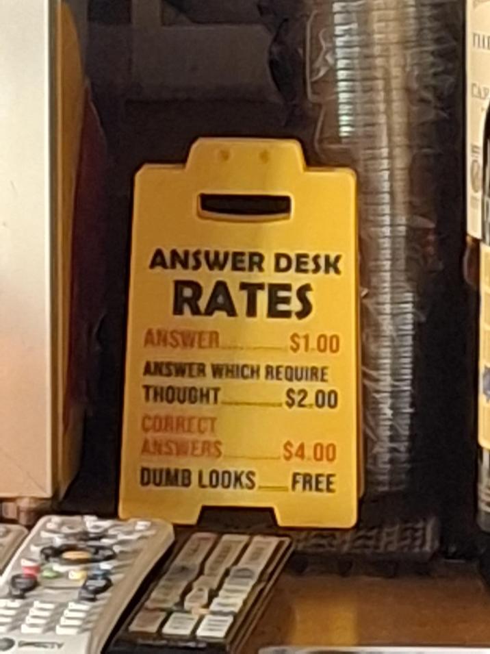 ANSWER DESK RATES ANSWER $1.00 ANSWER WHICH REQUIRE THOUGHT $2.00 CORRECT ANSWERS $4.00 DUMB LOOKS FREE TH