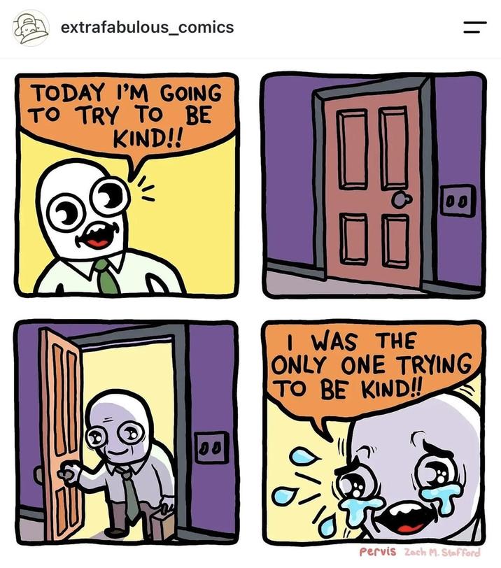 extrafabulous_comics TODAY I'M GOING TO TRY TO BE KIND!! 20 00 I WAS THE ONLY ONE TRYING TO BE KIND!! Pervis Zach M. Stafford