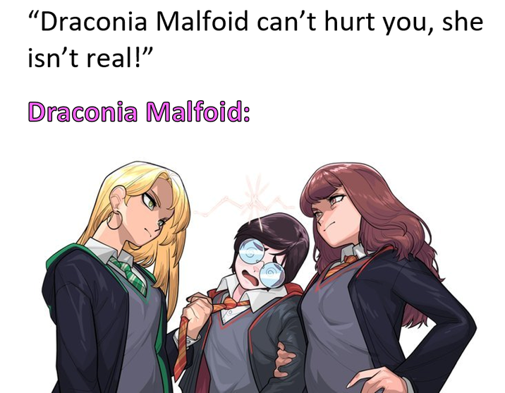 "Draconia Malfoid can't hurt you, she isn't real!" Draconia Malfoid: