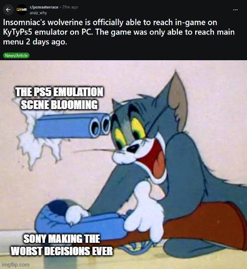 MR /pcmasterrace 29m ago araiz why Insomniac's wolverine is officially able to reach in-game on KyTyPs5 emulator on PC. The game was only able to reach main menu 2 days ago. News/Article THE PS5 EMULATION SCENE BLOOMING 09 SONY MAKING THE WORST DECISIONS EVER imgflip.com
