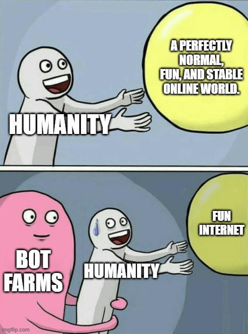 HUMANITY A PERFECTLY NORMAL, FUN, AND STABLE ONLINE WORLD. FUN INTERNET BOT FARMS HUMANITY imgflip.com