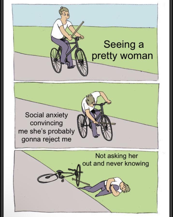 Social anxiety convincing me she's probably gonna reject me Seeing a pretty woman Not asking her out and never knowing