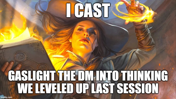 I CAST imgflip.com GASLIGHT THE DM INTO THINKING WE LEVELED UP LAST SESSION