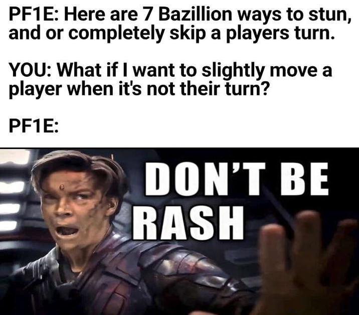 PF1E: Here are 7 Bazillion ways to stun, and or completely skip a players turn. YOU: What if I want to slightly move a player when it's not their turn? PF1E: DON'T BE RASH M