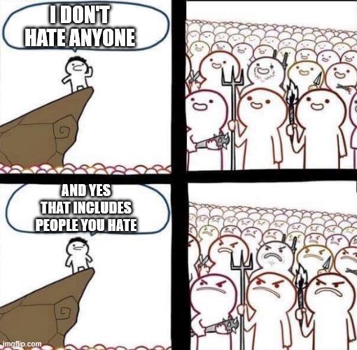 I DON'T HATE ANYONE G AND YES THAT INCLUDES PEOPLE YOU HATE imgflip.com