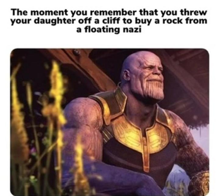 The moment you remember that you threw your daughter off a cliff to buy a rock from a floating nazi