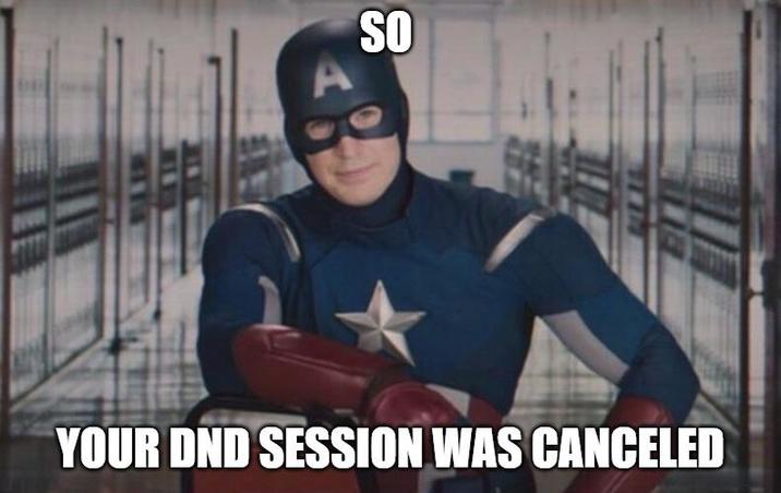 SO YOUR DND SESSION WAS CANCELED