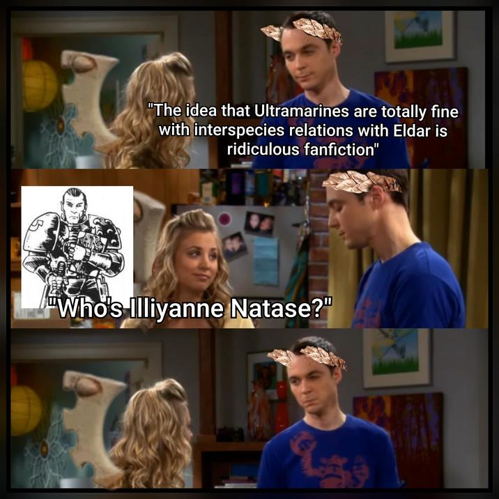 PA "The idea that Ultramarines are totally fine with interspecies relations with Eldar is ridiculous fanfiction" Who's Illiyanne Natase?"