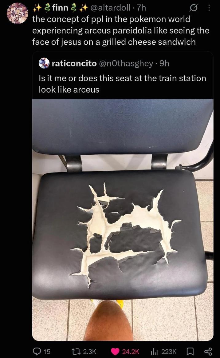 finn @altardoll 7h the concept of ppl in the pokemon world experiencing arceus pareidolia like seeing the face of jesus on a grilled cheese sandwich raticoncito @nOthasghey .9h Is it me or does this seat at the train station look like arceus 15 12.3K 24.2K Ilil 223K до