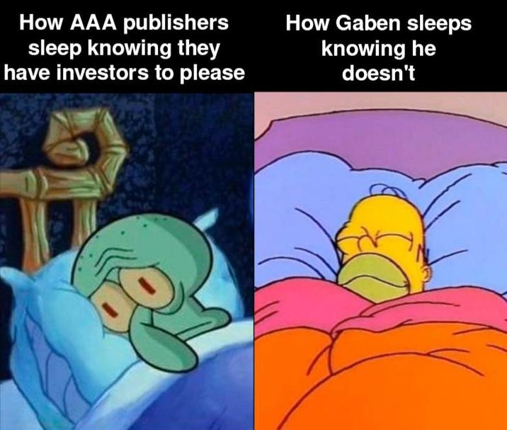 How AAA publishers sleep knowing they have investors to please How Gaben sleeps knowing he doesn't