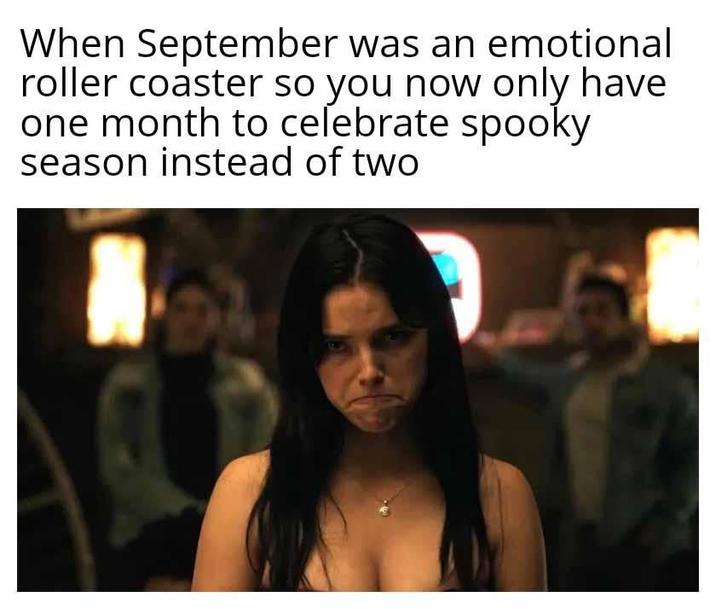 When September was an emotional roller coaster so you now only have one month to celebrate spooky season instead of two