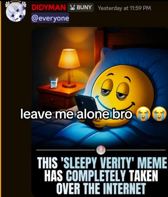 DIDYMAN BUNY Yesterday at 11:59 PM @everyone leave me alone bro THIS 'SLEEPY VERITY' MEME HAS COMPLETELY TAKEN OVER THE INTERNET