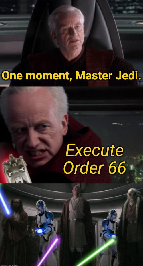 One moment, Master Jedi. imaflin oom Execute Order 66