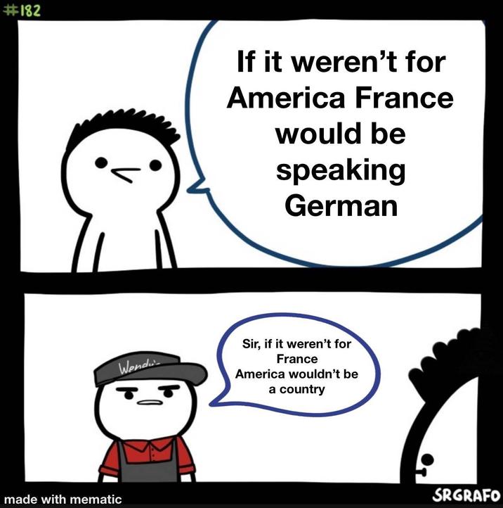 #182 If it weren't for America France would be speaking German made with mematic Wend Sir, if it weren't for France America wouldn't be a country SRGRAFO