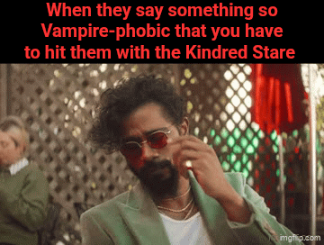 When they say something so Vampire-phobic that you have to hit them with the Kindred Stare imgflip.com