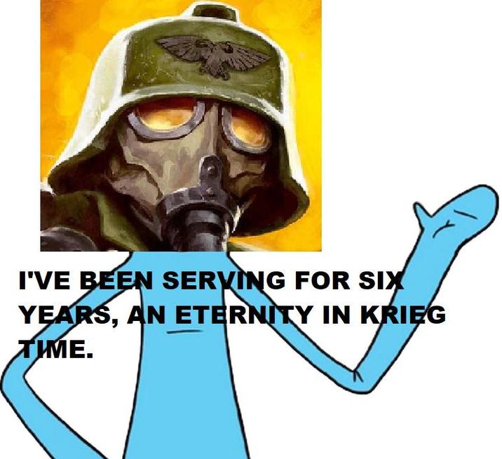 I'VE BEEN SERVING FOR SIX YEARS, AN ETERNITY IN KRIEG TIME.