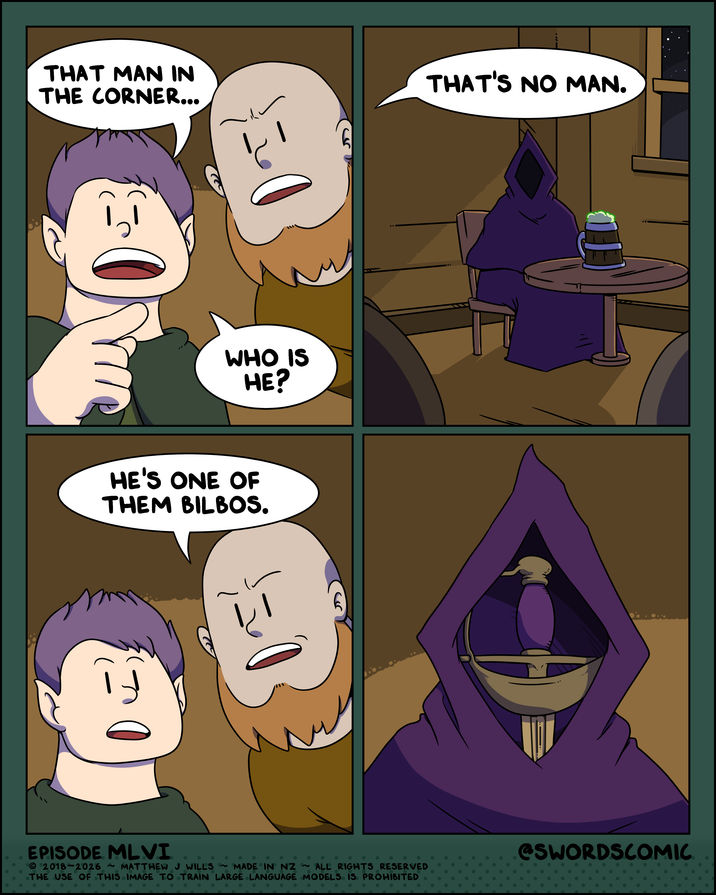 THAT MAN IN THE CORNER... WHO IS HE? HE'S ONE OF THEM BILBOS. D E EPISODE MLVI 2018-2026 ~ MATTHEW J WILLS ~MADE IN NZ ~ ALL RIGHTS RESERVED THE USE OF THIS IMAGE TO TRAIN LARGE LANGUAGE MODELS IS PROHIBITED THAT'S NO MAN. • @SWORDSCOMIC