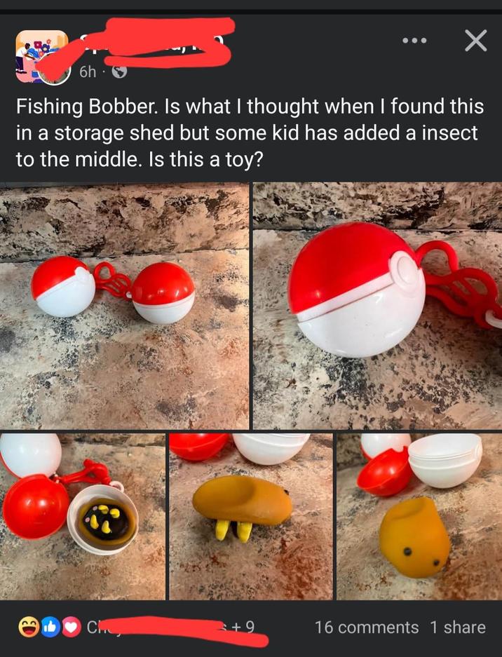 6h ☑ Fishing Bobber. Is what I thought when I found this in a storage shed but some kid has added a insect to the middle. Is this a toy? CH +9 16 comments 1 share