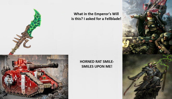 What in the Emperor's Will is this? I asked for a Fellblade! HORNED RAT SMILE- SMILES UPON ME!