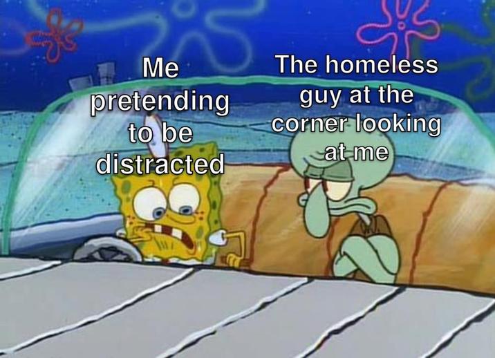 Me S pretending to be distracted The homeless guy at the corner looking at me