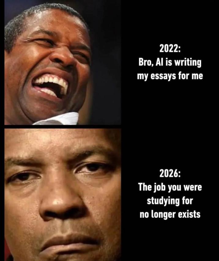 2022: Bro, Al is writing my essays for me 2026: The job you were studying for no longer exists
