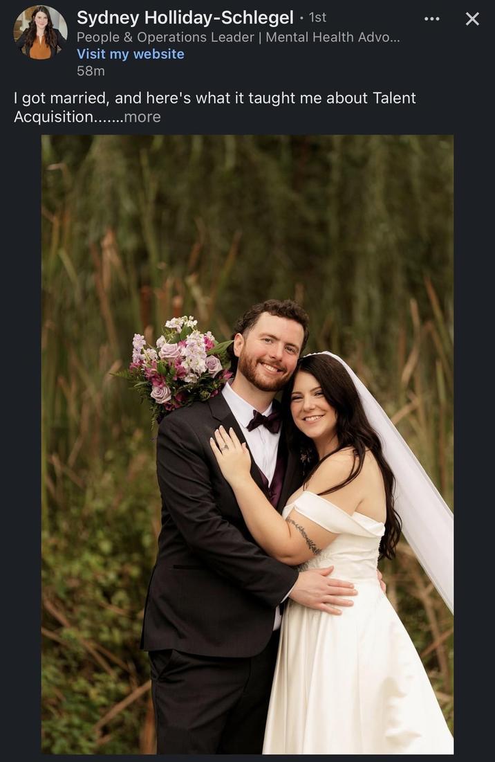 × Sydney Holliday-Schlegel - 1st People & Operations Leader | Mental Health Advo... Visit my website 58m I got married, and here's what it taught me about Talent Acquisition.......more