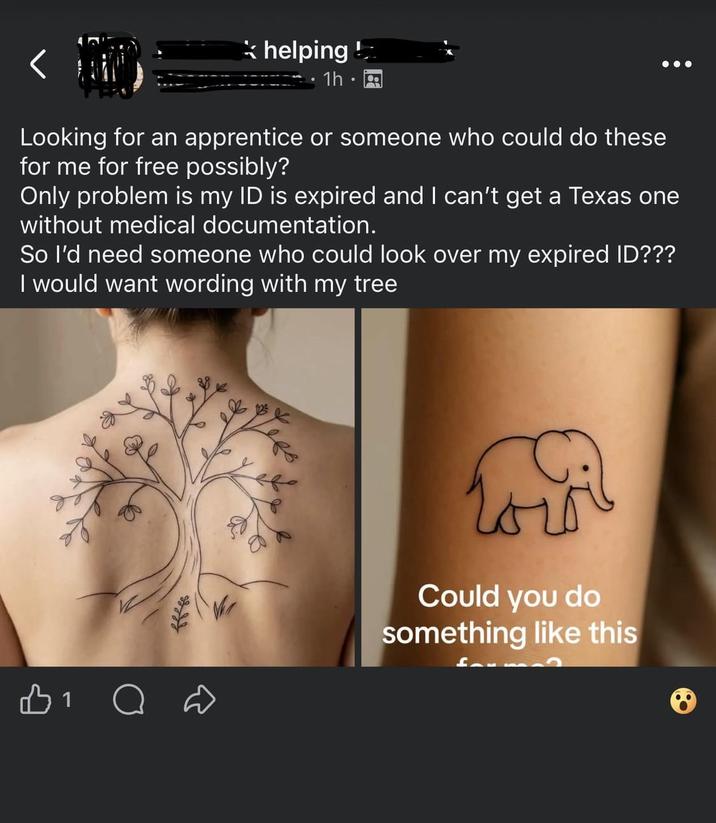 helping! 1h Looking for an apprentice or someone who could do these for me for free possibly? Only problem is my ID is expired and I can't get a Texas one without medical documentation. So I'd need someone who could look over my expired ID??? I would want wording with my tree Bi о Could you do something like this