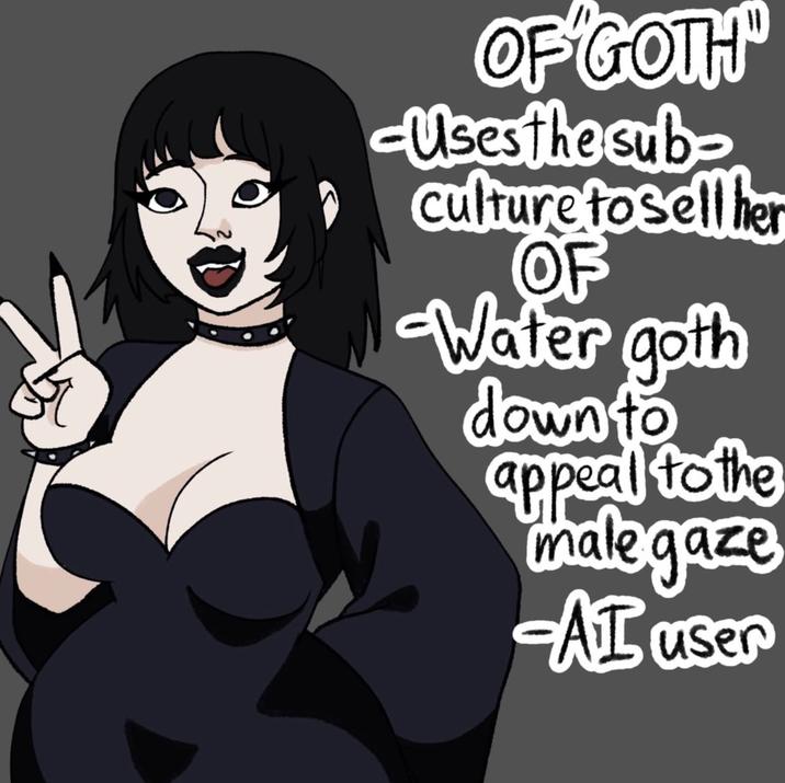 OF GOTH -Uses the sub- culture tosell her OF Water goth down to appeal to the male gaze -AI user