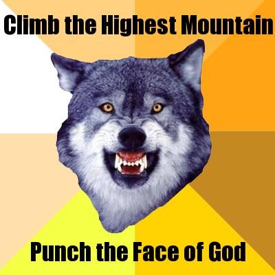Climb the Highest Mountain Punch the Face of God