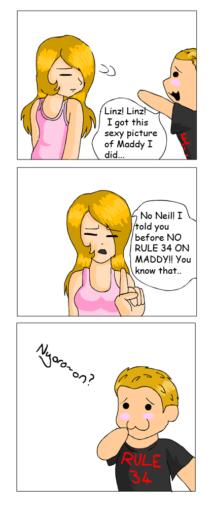 Linz! Linz I got this sexy picture of Maddy I did No Neil I told you before NO RULE 34 ON MADDY! You know that.. RULE 34