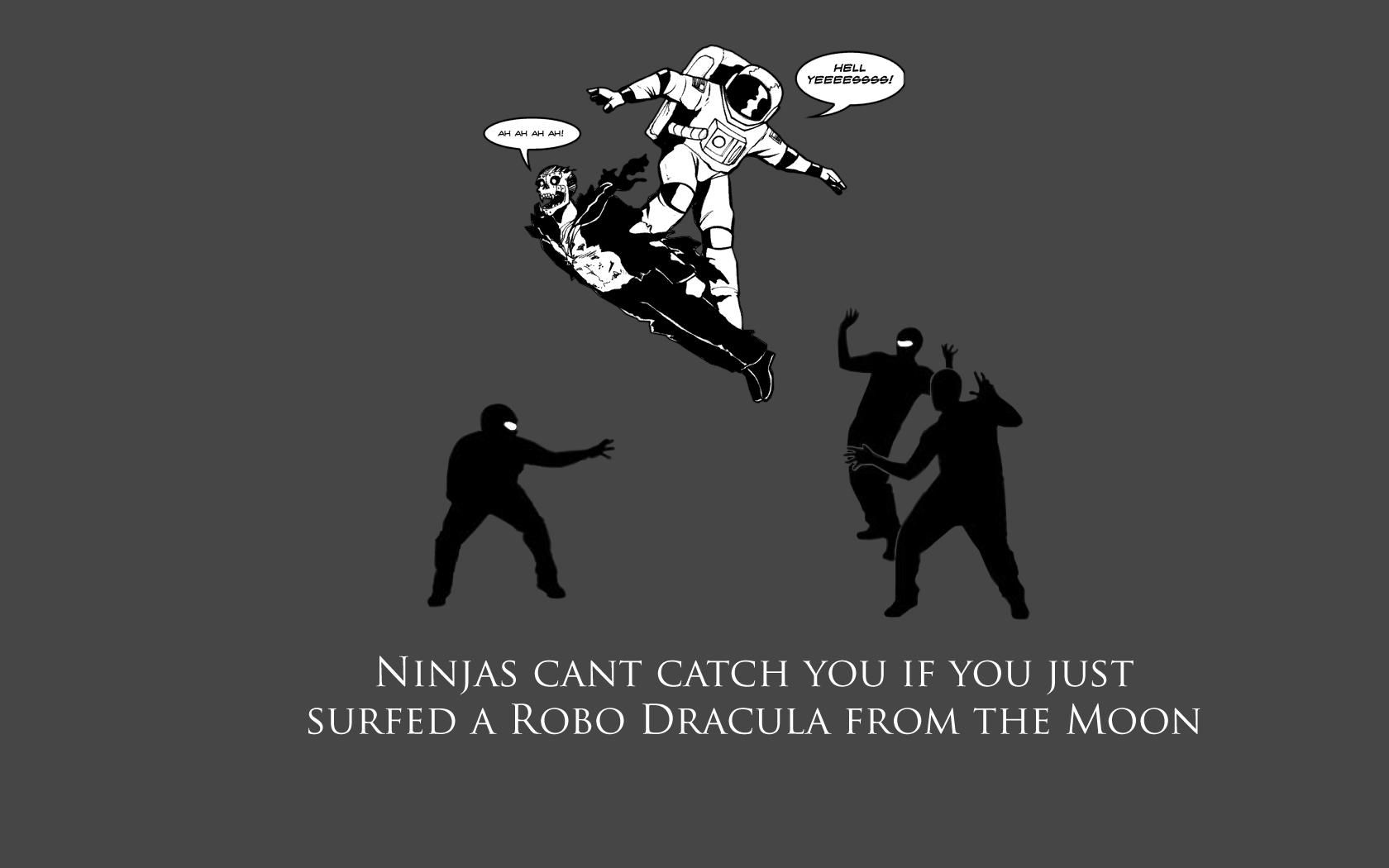 HELL AH AH AH AH! NINJAS CANT CATCH YOU IF YOU JUST SURFED A ROBO DRACULA FROM THE MOON