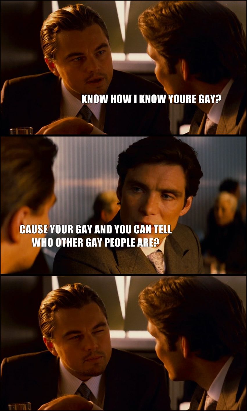 KNOW HOW I KNOW YOURE GAY? CAUSE YOUR GAY AND YOU CAN TELL WHO OTHER GAY PEOPLE ARE?