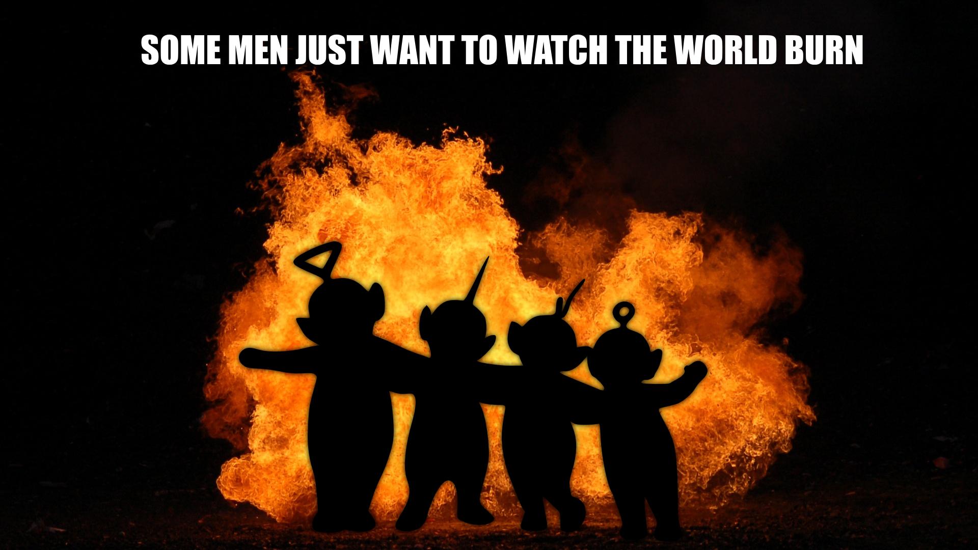 Image 189854 Some Men Just Want To Watch The World Burn Know Image 189854 Some Men Just Want To Watch The World Burn Know