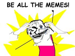 BE ALL THE MEMES!