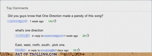 Top Comments Did you guys know that One Direction made a parody of this song? 1week ago 140d what's one direction in reply to1weok ago 29s East, west, north, south... pick one. inreply to sin days ago 33 oo ART OF TROLLING.COM