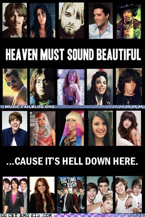 HEAVEN MUST SOUND BEAUTIFUL MUSIC.FAILBLOG.ORG CAUSE IT'S HELL DOWN HERE. RUSH GO CRY EMO KIDCOM