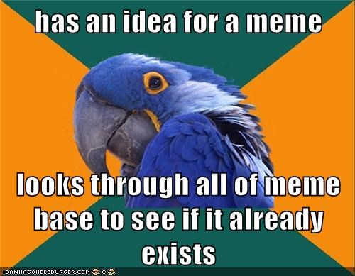 has an idea for a imeine looks through all ofmeme base to see if it alreaddy exists CANHAS CHEEZBURGER, GO M