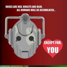 ROSES ARE RED, VIOLETS ARE BLUE ALL HUMANS WILL BE ASSIMILATED.. EXCEPT FOR YOU