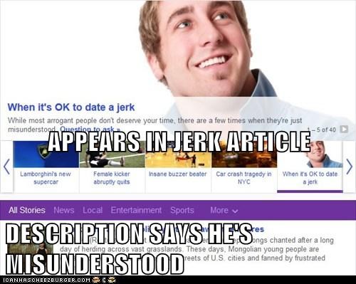 When it's OK to date a jerk While most arrogant people don't deserve your time, there are a few times when they're just misunderstood uestiopt -5 of 40 APPEARS INJERIARTICLE Lamborghinis new supercar Female kicker abruptly quits insane buzzer beater car crash tragedy when rs 0K to date a jerk NYC All Stories News Local Entertainment Sports More' DESCRIPTION SAYS HES VMISUNDERSTOOD es ongs chanted after a long These days, Mongolian young people are reets of U.S cities and fanned by frustrated 5