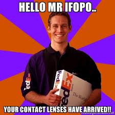 HELLO MR IFOPO. YOUR CONTACT LENSES HAVE ARRIVED!!