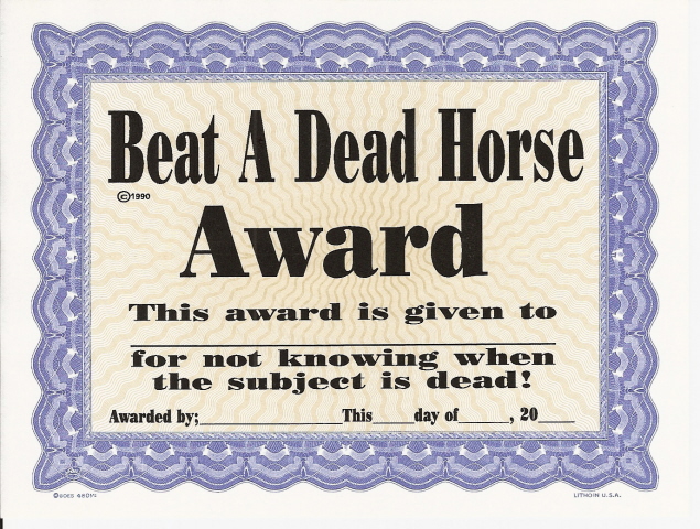 Beat A Dead Horse Award G1990 This award is given to for not knoVing when the subject is dead Awarded by; This day of2 N U.S.A