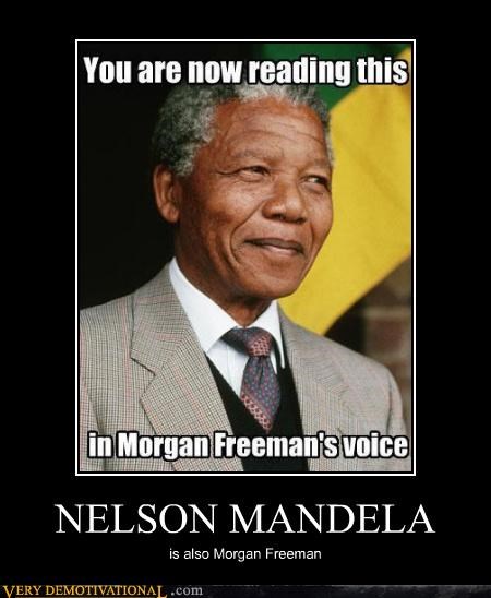 You are now reading this in Morgan Freeman's voice NELSON MANDELA is also Morgan Freeman VERY DEMOTIVATIONA,.com